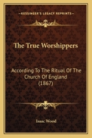 The True Worshippers: According To The Ritual Of The Church Of England 116565203X Book Cover
