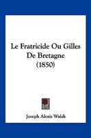 Le Fratricide Ou Gilles De Bretagne (1850) 1271323214 Book Cover