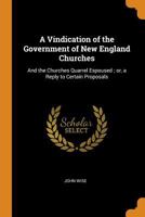A Vindication of the Government of New England Churches: And the Churches Quarrel Espoused; Or, a Reply to Certain Proposals 0353024813 Book Cover