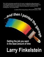 ...and then I painted the garage.: finding the best job in the least amount of time 1945990716 Book Cover