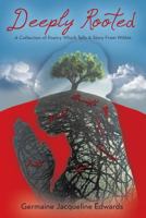 Deeply Rooted: A Collection of Poetry Which Tells a Story from Within 1491837241 Book Cover