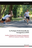 La Pratique Professionnelle des Enseigant(e)s d'EPS: Analyse Clinique des Pratiques Enseignantes d’EPS en Contextes Scolaire Tunisien (French Edition) 9999337015 Book Cover