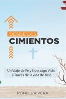Desde los Cimientos: Un Viaje de Fe y Liderazgo Visto a Través de la Vida de José 1602651043 Book Cover