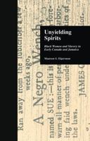 Unyielding Spirits: Black Women and Slavery in Early Canada and Jamaica 1138986569 Book Cover