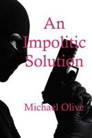 An Impolitic Solution 148274693X Book Cover