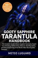 GOOTY SAPPHIRE TARANTULA HANDBOOK: The Complete Guide to Gooty Sapphire Tarantulas: Expert Care, Breeding, Habitat Setup, Behavior, Handling Safety, ... of the World’s Most Stunning Blue Tarantula B0G4NPHL6V Book Cover