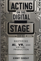 Acting on the Digital Stage: Mastering AI, VR, and Virtual Production B0DQHCXNK9 Book Cover