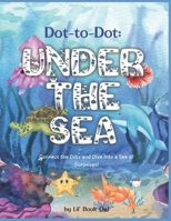 Kids Under the Sea Dot to Dot: Connect the dot and dive into a Sea of Surprises - Educational Activity for ages 4-8 B0FBHV4NWG Book Cover