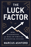 The Luck Factor: Risk, Randomness, and the Role of Fortune in Financial Success (Principles of Wealth) B0G6WNMQ52 Book Cover