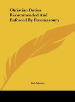 Christian Duties Recommended And Enforced By Freemasonry 1425353371 Book Cover