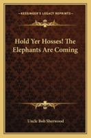 Hold Yer Hosses! The Elephants Are Coming 1163198641 Book Cover