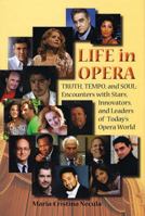 Life in Opera: Truth, Tempo, and Soul: Encounters with Stars, Innovators, and Leaders of Today's Opera World 1574671790 Book Cover