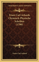 Franz Carl Achards Chymisch-Physische Schriften (1780) 1166053172 Book Cover