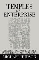 Temples of Enterprise: Creating Economic Order in the Bronze Age Near East 3949546189 Book Cover