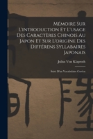 Mémoire Sur L'introduction Et L'usage Des Caractères Chinois Au Japon Et Sur L'origine Des Différens Syllabaires Japonais: Suivi D'un Vocabulaire Coréen 1019100206 Book Cover