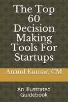 The Top 60 Decision Making Tools For Startups: An Illustrated Guidebook 1657900347 Book Cover