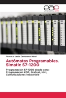 Autómatas Programables. Simatic S7-1200: Programación S7-1200 desde cero: Programación KOP, Grafcet, HMI, Comunicaciones Industriale 6200427615 Book Cover