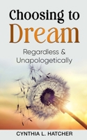 Choosing to Dream: Regardless and Unapologetically 1948708884 Book Cover