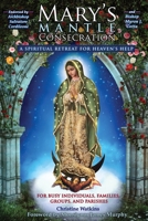 Mary's Mantle Consecration: A Spiritual Retreat for Heaven's Help 1947701061 Book Cover