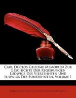 Carl Düclos Geheime Memoiren Zur Geschichte Der Regierungen Ludwigs Des Vierzehnten Und Ludwigs Des Funfzehnten 1147657793 Book Cover