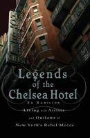 Legends of the Chelsea Hotel: Living with the Artists and Outlaws of New York's Rebel Mecca 1568583796 Book Cover