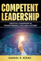 Competent Leadership: Creative Leadership in Transforming Lives and Systems B0DWDSHQX6 Book Cover