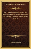 De L'Administration Legale Des Biens Des Enfants Mineurs Pendant Le Mariage De Leurs Pere Et Mere (1882) 1279956461 Book Cover