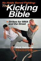 No Holds Barred Fighting: The Kicking Bible: Strikes for MMA and the Street (No Holds Barred Fighting) 1884654312 Book Cover