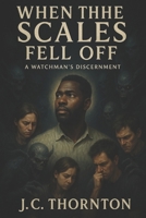 When the Scales Fell Off: A Watchman’s Discernment B0FJ84NL2R Book Cover