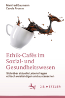 Ethik-Cafés im Sozial- und Gesundheitswesen: Sich über aktuelle Lebensfragen ethisch verständigen und austauschen 3662661772 Book Cover