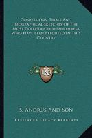 Confessions, Trials And Biographical Sketches Of The Most Cold Blooded Murderers Who Have Been Executed In This Country 1275108032 Book Cover