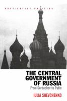 The Central Government of Russia: From Gorbachev to Putin 1138266507 Book Cover