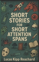 Short Stories for Short Attention Spans: Volume 1 B0F92TXQY4 Book Cover
