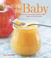 Cooking for Baby: Wholesome, Homemade, Delicious Foods for 6 to 18 Months 193453305X Book Cover