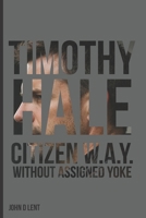 Timothy Hale: Citizen W.A.Y. (Without Assigned Yoke) B0GNG39H3G Book Cover