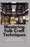 Mastering Folk Craft Techniques: A Guide to Mastering Traditional Folk Crafts" B0CRP7BDW5 Book Cover