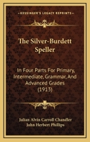 The Silver-Burdett Speller: In Four Parts For Primary, Intermediate, Grammar, And Advanced Grades 1165079003 Book Cover