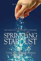 The Tales of a University Fundraiser: Sprinkling Stardust: 12 Keys to Successful Fundraising 1514224569 Book Cover