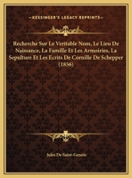 Recherche Sur Le Veritable Nom, Le Lieu De Naissance, La Famille Et Les Armoiries, La Sepulture Et Les Ecrits De Cornille De Schepper (1856) 1160753903 Book Cover