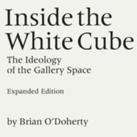 Inside the White Cube: The Ideology of the Gallery Space 0520220404 Book Cover