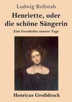 Henriette, Oder Die Sch�ne S�ngerin. Eine Geschichte Unserer Tage. 3847834657 Book Cover