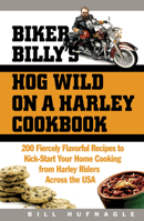 Biker Billy's Hog Wild on a Harley Cookbook: 200 Fiercely Flavorful Recipes to Kick-Start Your Cooking From Harley Riders Across the USA 1558322507 Book Cover