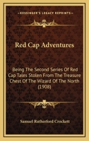 Red Cap Adventures: Being the Second Series of Red Cap Tales Stolen from the Treasure Chest of the Wizard of the North, which Theft is Humbly Acknowledged 0548846588 Book Cover