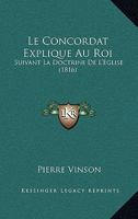 Le Concordat Explique Au Roi: Suivant La Doctrine De L'Eglise (1816) 1274869137 Book Cover