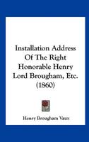Installation Address Of The Right Honorable Henry Lord Brougham, Etc. 1120300312 Book Cover