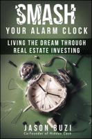 Smash Your Alarm Clock!: Living the Dream Through Real Estate Investing 1682610497 Book Cover