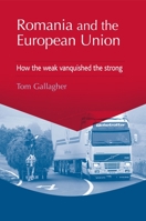 Romania and the European Union: How the Weak Vanquished the Strong 0719087457 Book Cover