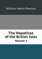 The Hepaticae of the British Isles: Being Figures and Descriptions of All Known British Species, Volume 1 1345752989 Book Cover