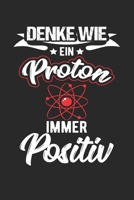 Denke Wie Ein Proton Immer Positiv: Din A5 Heft Kariert (Karos) F�r Jeden Chemiker Physiker Notizbuch Tagebuch Planer Chemie Physik Wissenschaft Notiz Buch Geschenk Professor Lehrer Student Notebook 1678936642 Book Cover