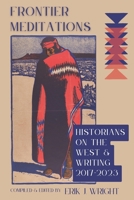 Frontier Meditations: Historians on the West and Writing B0CN5BF62N Book Cover